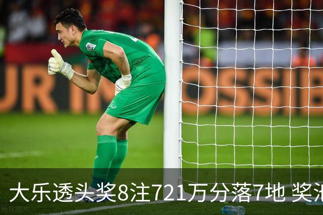 大乐透头奖8注721万分落7地 奖池余额7.72亿元