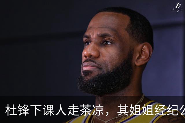 杜锋下课人走茶凉，其姐姐经纪公司球员在广东队失宠，杜润旺转会
