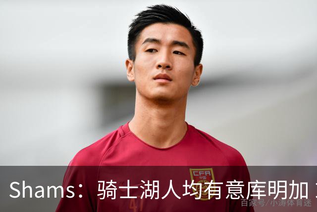 Shams：骑士湖人均有意库明加 或成詹姆斯替身